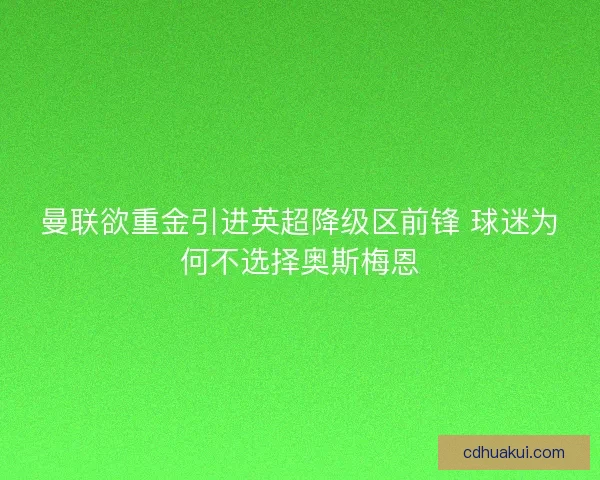曼联欲重金引进英超降级区前锋 球迷为何不选择奥斯梅恩